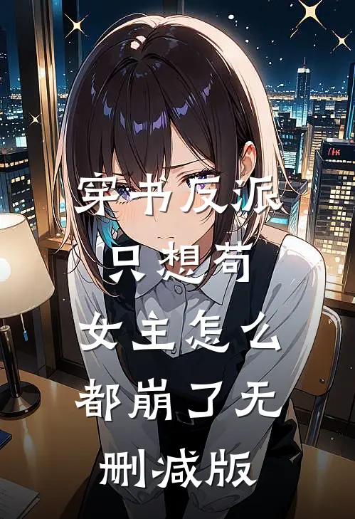 穿书反派只想苟，女主怎么都崩了无删减版