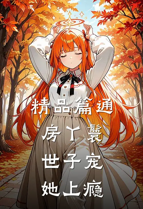 精品篇通房丫鬟，世子宠她上瘾