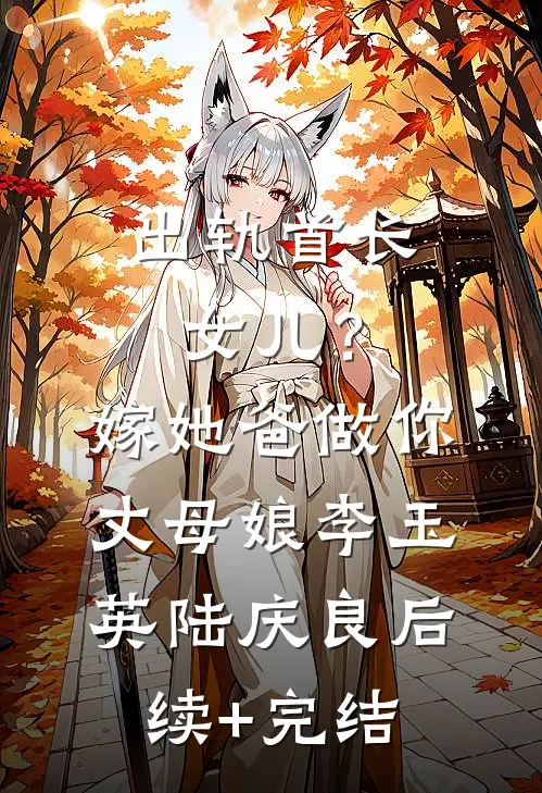 出轨首长女儿？嫁她爸做你丈母娘李玉英陆庆良后续+完结