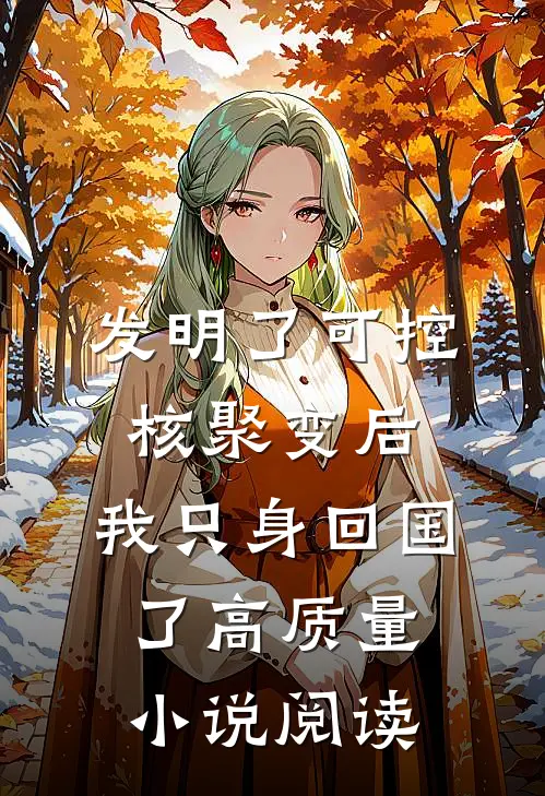 发明了可控核聚变后，我只身回国了高质量小说阅读