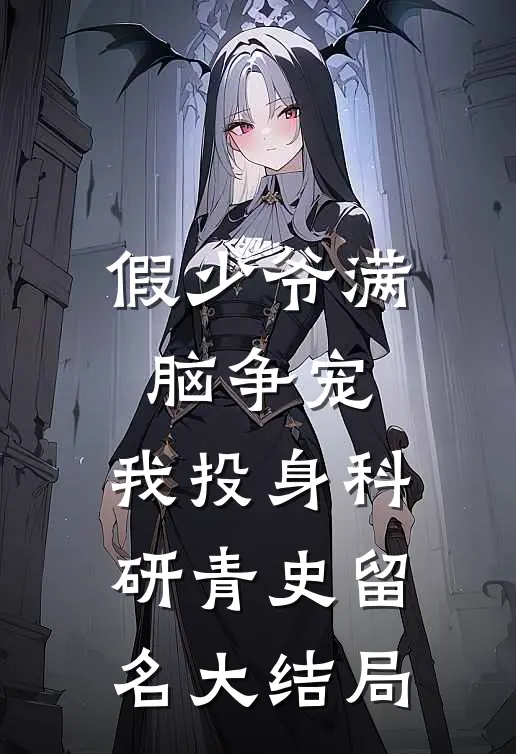 假少爷满脑争宠，我投身科研青史留名大结局