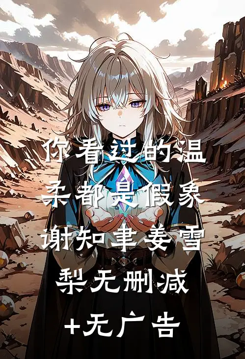 你看过的温柔都是假象谢知聿姜雪梨无删减+无广告