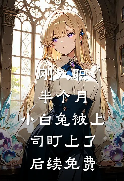 刚入职半个月，小白兔被上司盯上了后续免费