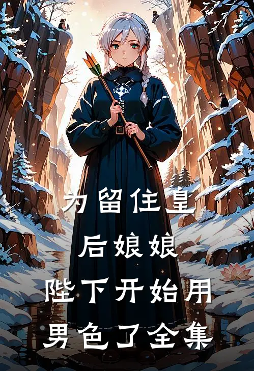 为留住皇后娘娘，陛下开始用男色了全集