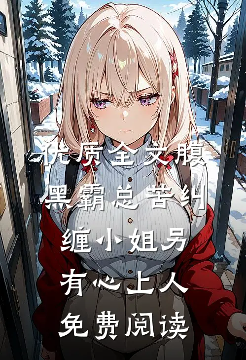 优质全文腹黑霸总苦纠缠小姐另有心上人免费阅读