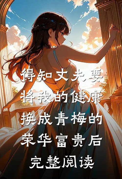 得知丈夫要将我的健康换成青梅的荣华富贵后完整阅读