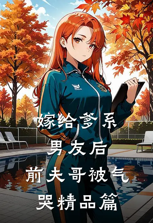 嫁给爹系男友后，前夫哥被气哭精品篇