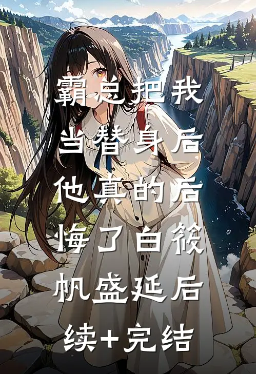 霸总把我当替身后，他真的后悔了白筱帆盛延后续+完结