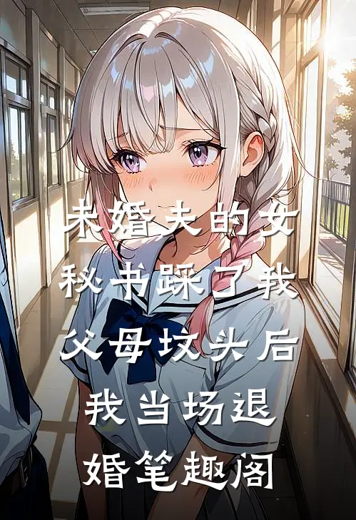 未婚夫的女秘书踩了我父母坟头后，我当场退婚笔趣阁