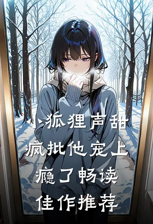 小狐狸声甜，疯批他宠上瘾了畅读佳作推荐