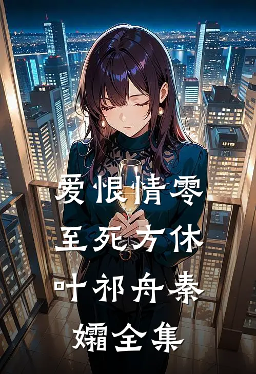 爱恨情零，至死方休叶祁舟秦孀全集