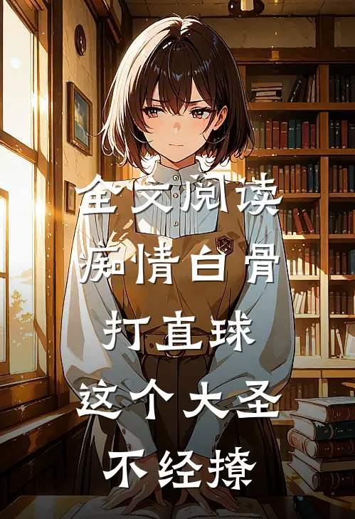 全文阅读痴情白骨打直球，这个大圣不经撩
