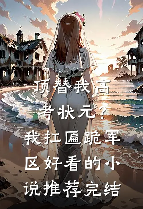 顶替我高考状元？我扛匾跪军区好看的小说推荐完结