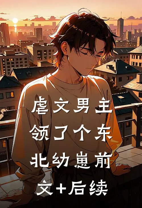 虐文男主领了个东北幼崽前文+后续