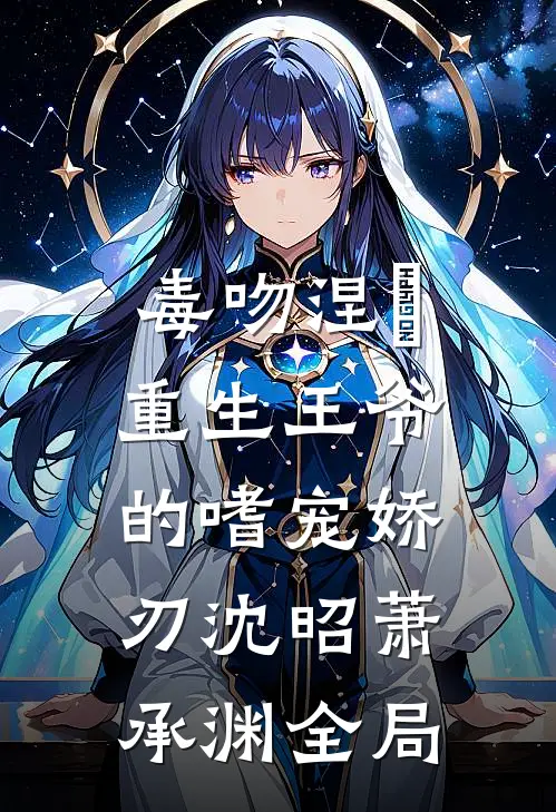 毒吻涅槃：重生王爷的嗜宠娇刃沈昭萧承渊全局