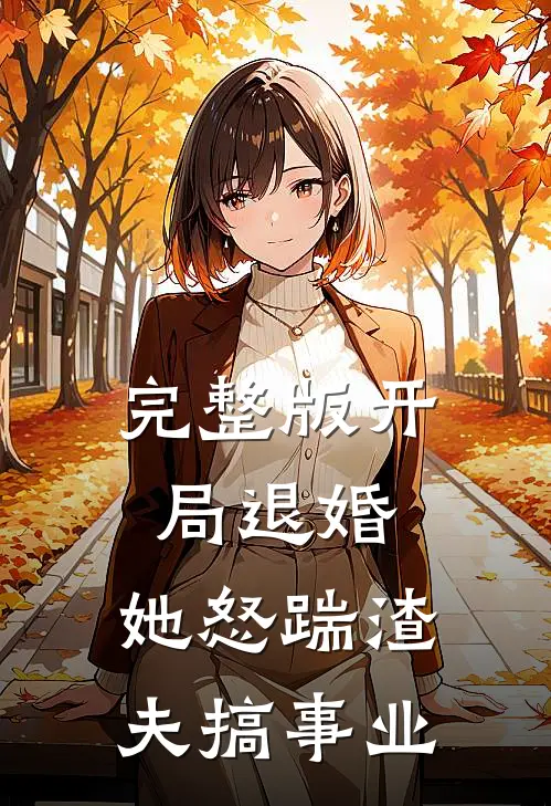 完整版开局退婚，她怒踹渣夫搞事业