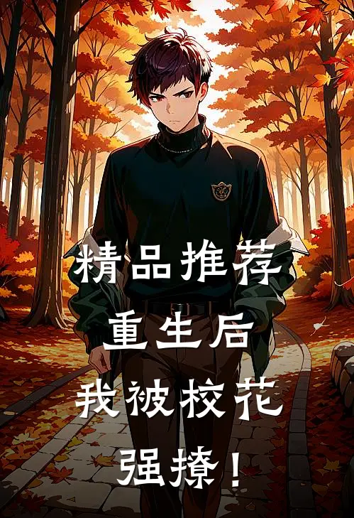 精品推荐重生后，我被校花强撩！