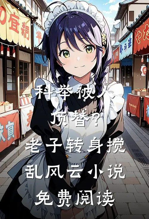 科举被人顶替？老子转身搅乱风云小说免费阅读