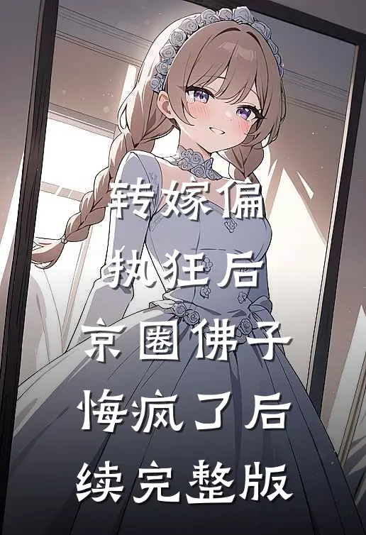 转嫁偏执狂后，京圈佛子悔疯了后续完整版