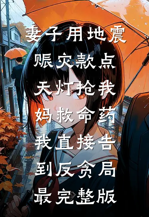 妻子用地震赈灾款点天灯抢我妈救命药，我直接告到反贪局最完整版