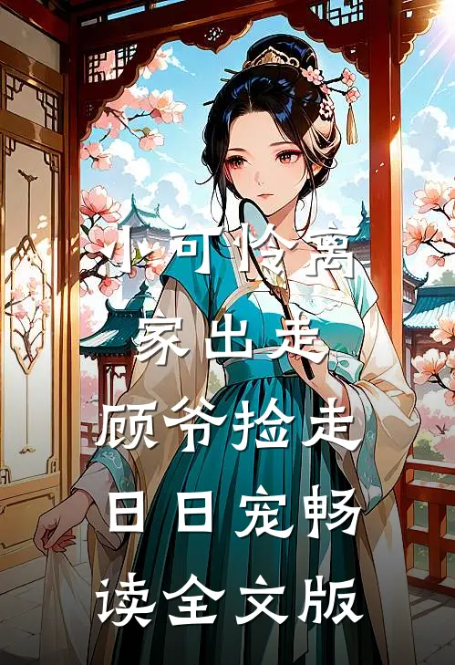 小可怜离家出走，顾爷捡走日日宠畅读全文版