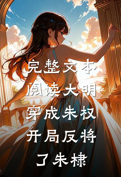 完整文本阅读大明：穿成朱权，开局反将了朱棣