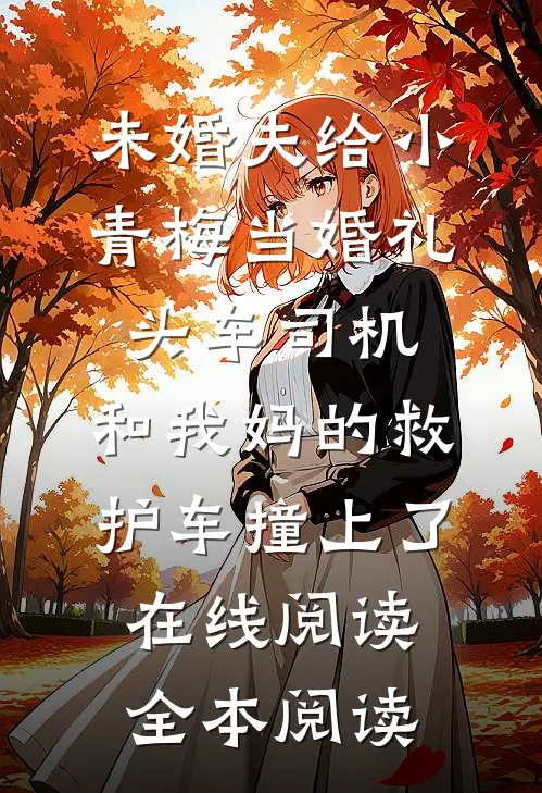 未婚夫给小青梅当婚礼头车司机，和我妈的救护车撞上了在线阅读全本阅读