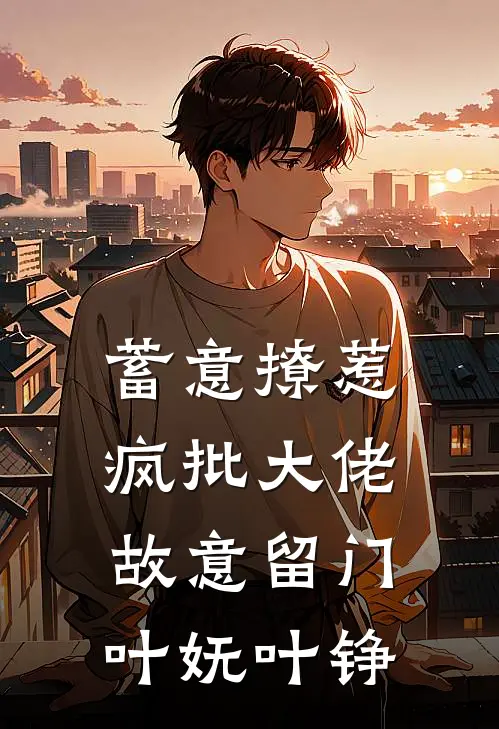 蓄意撩惹：疯批大佬故意留门叶妩叶铮