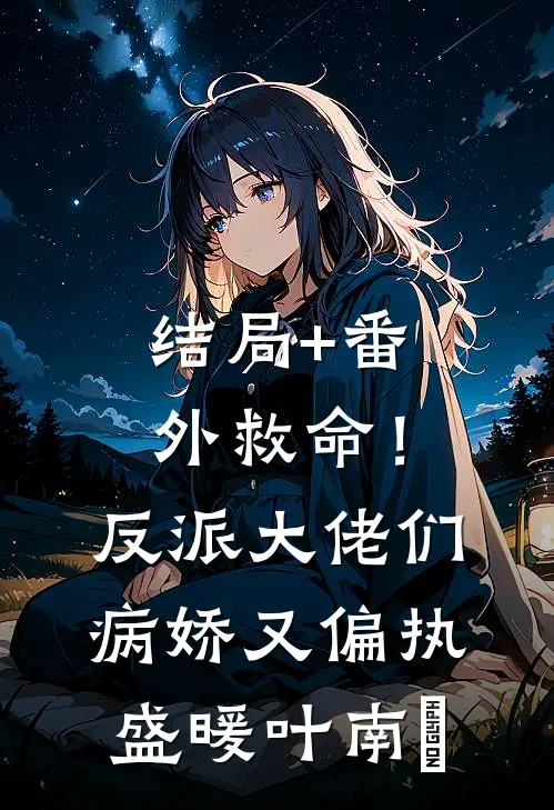 结局+番外救命！反派大佬们病娇又偏执盛暖叶南烆