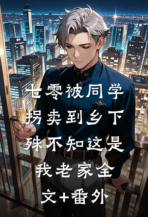 七零被同学拐卖到乡下，殊不知这是我老家全文+番外
