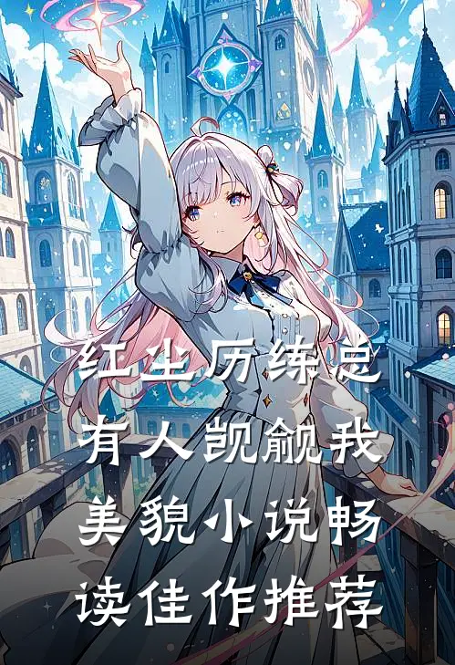红尘历练总有人觊觎我美貌小说畅读佳作推荐
