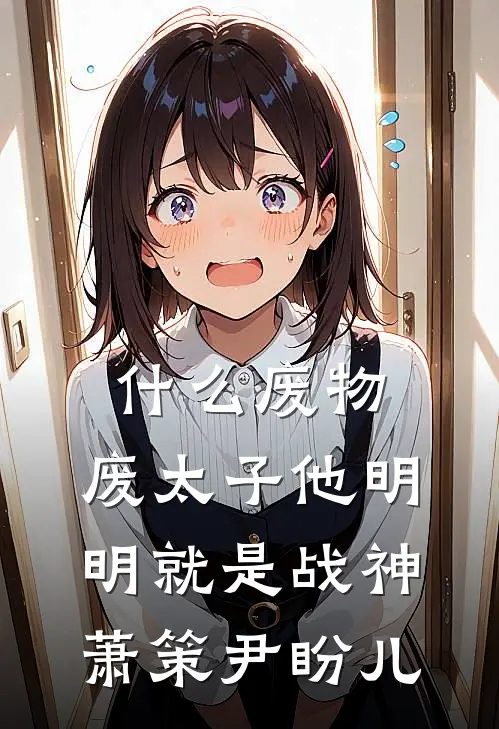 什么废物，废太子他明明就是战神萧策尹盼儿