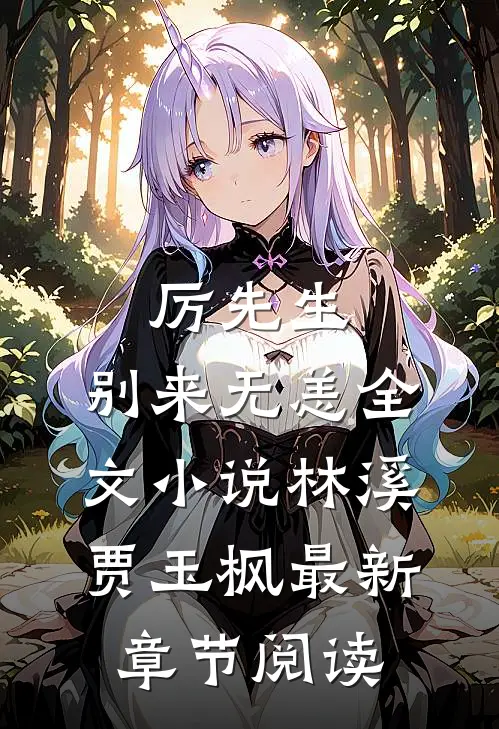 厉先生，别来无恙全文小说林溪贾玉枫最新章节阅读