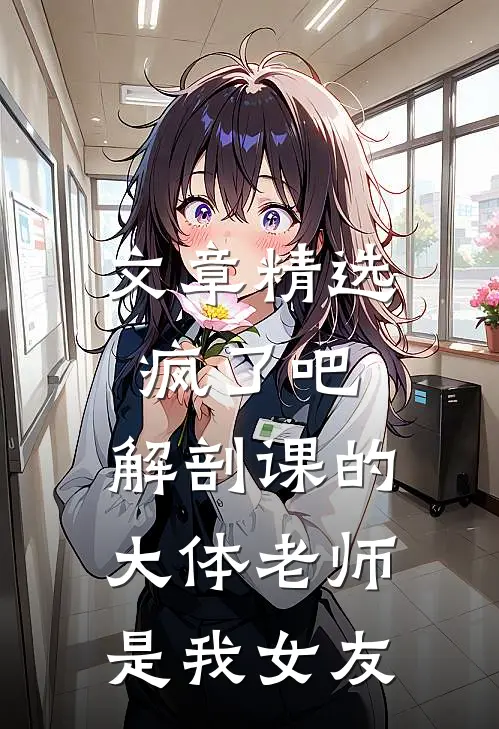 文章精选疯了吧，解剖课的大体老师是我女友