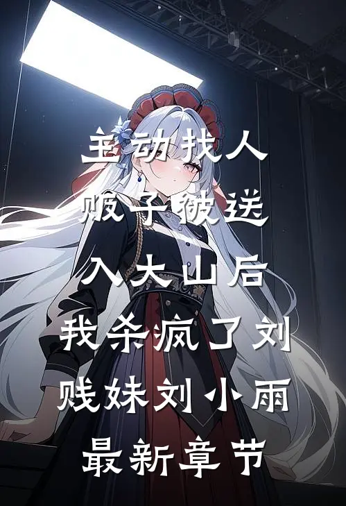 主动找人贩子被送入大山后，我杀疯了刘贱妹刘小雨最新章节
