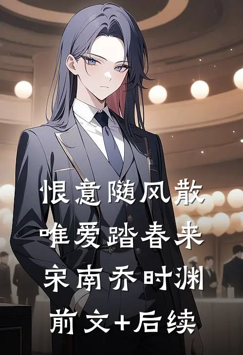 恨意随风散，唯爱踏春来宋南乔时渊前文+后续