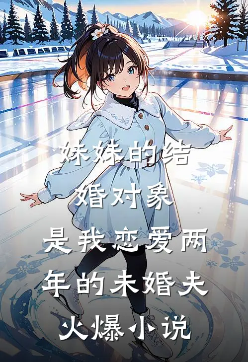 妹妹的结婚对象，是我恋爱两年的未婚夫火爆小说