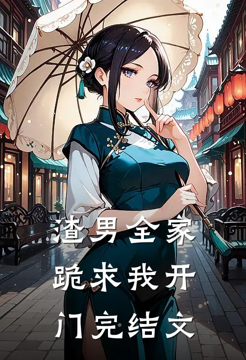 渣男全家跪求我开门完结文