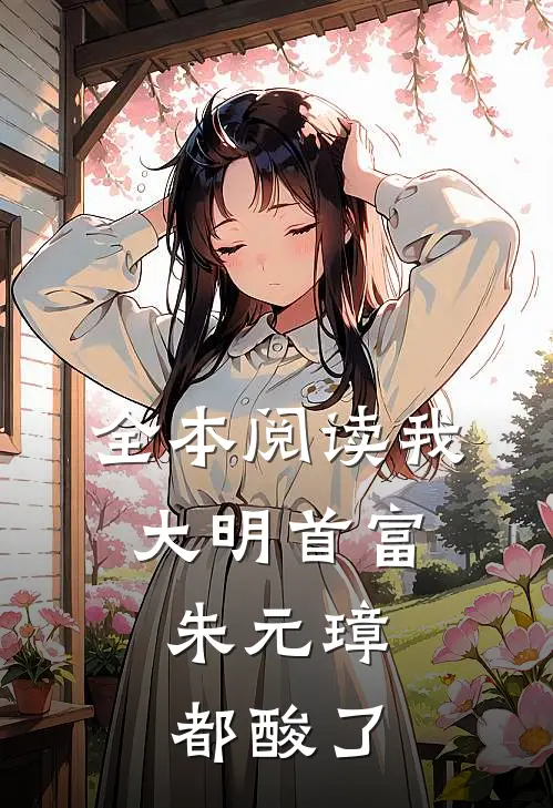 全本阅读我，大明首富，朱元璋都酸了