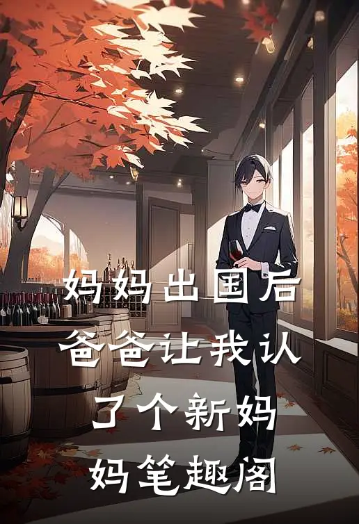 妈妈出国后，爸爸让我认了个新妈妈笔趣阁
