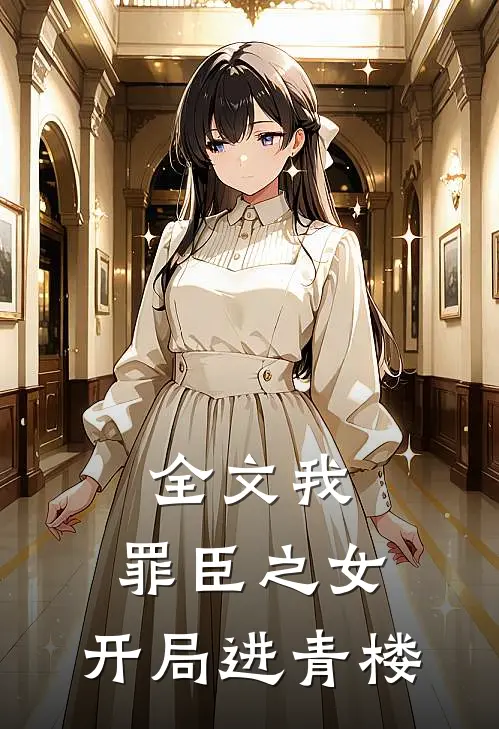 全文我，罪臣之女，开局进青楼
