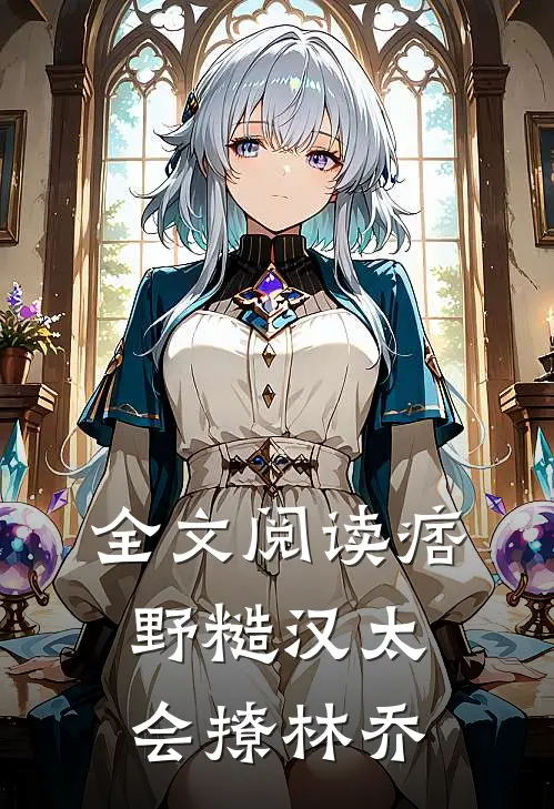 全文阅读痞野糙汉太会撩林乔