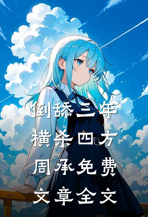 倒舔三年,横杀四方周承免费文章全文