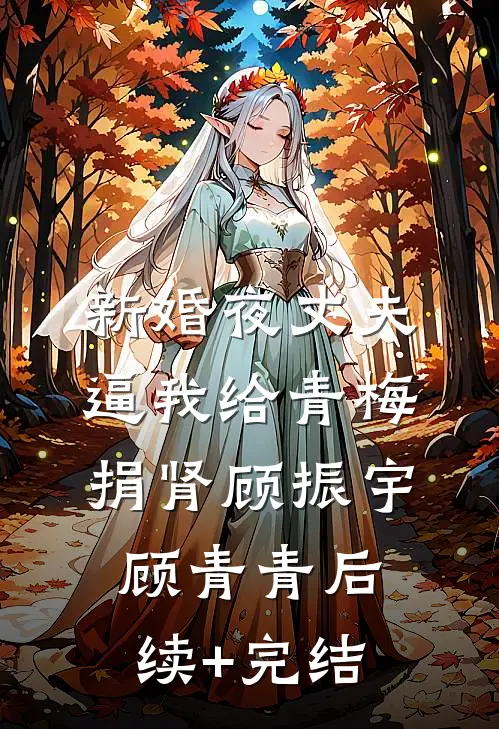 新婚夜丈夫逼我给青梅捐肾顾振宇顾青青后续+完结