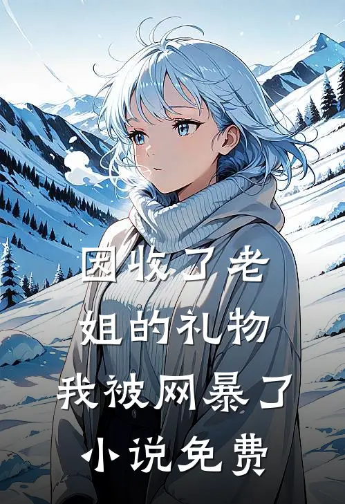 因收了老姐的礼物，我被网暴了小说免费