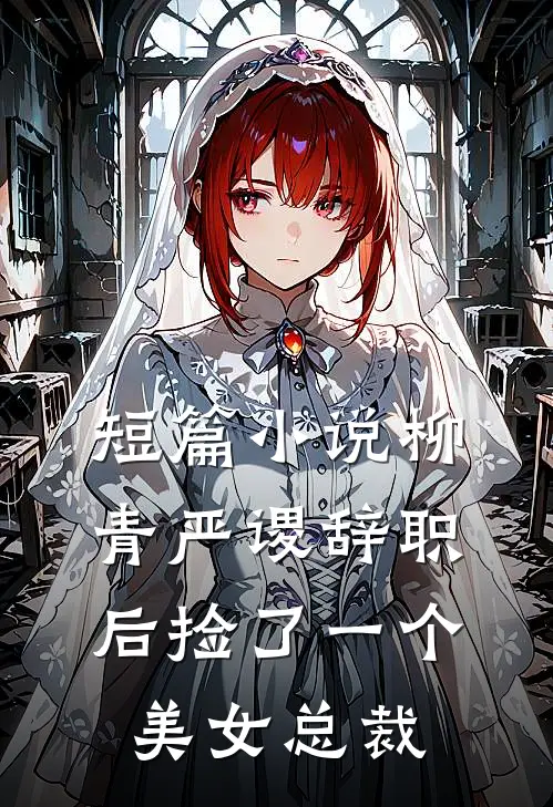 短篇小说柳青严谡辞职后捡了一个美女总裁