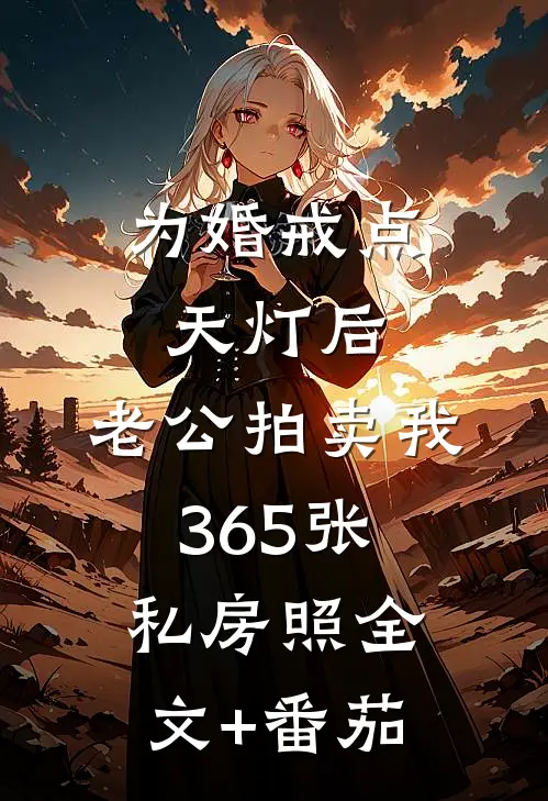 为婚戒点天灯后，老公拍卖我365张私房照全文+番茄
