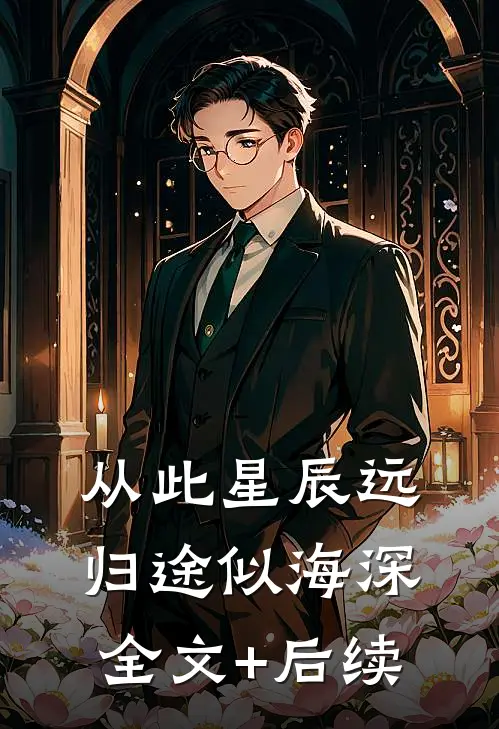 从此星辰远，归途似海深全文+后续