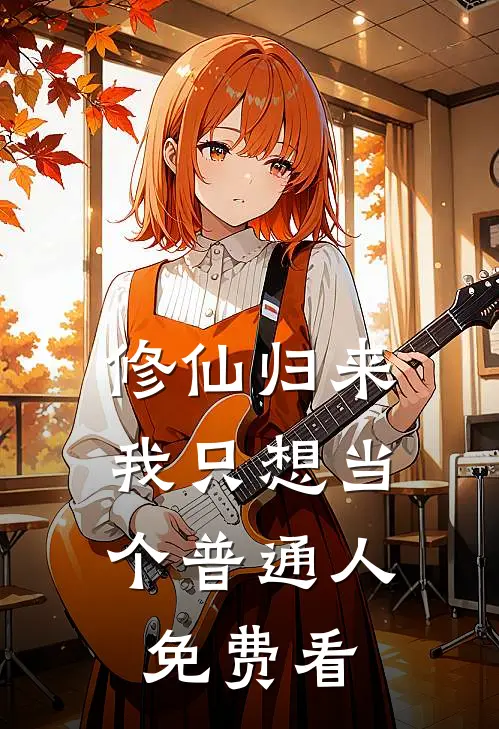 修仙归来，我只想当个普通人免费看