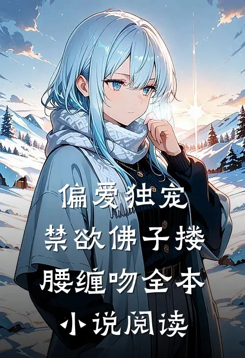 偏爱独宠，禁欲佛子搂腰缠吻全本小说阅读